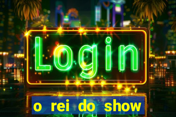 o rei do show filme completo dublado topflix